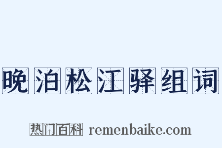 晚泊松江驿组词是什么意思的图片